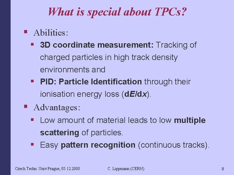 What is special about TPCs? § Abilities: § 3 D coordinate measurement: Tracking of