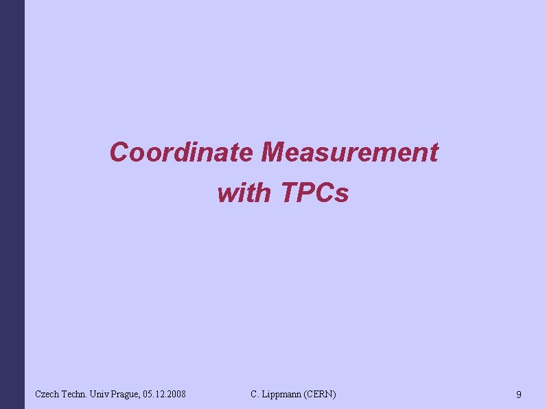Coordinate Measurement with TPCs Czech Techn. Univ Prague, 05. 12. 2008 C. Lippmann (CERN)
