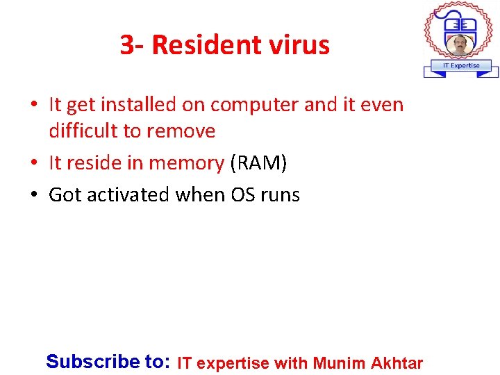 3 - Resident virus • It get installed on computer and it even difficult