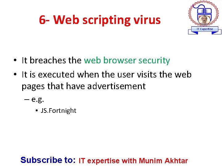 6 - Web scripting virus • It breaches the web browser security • It