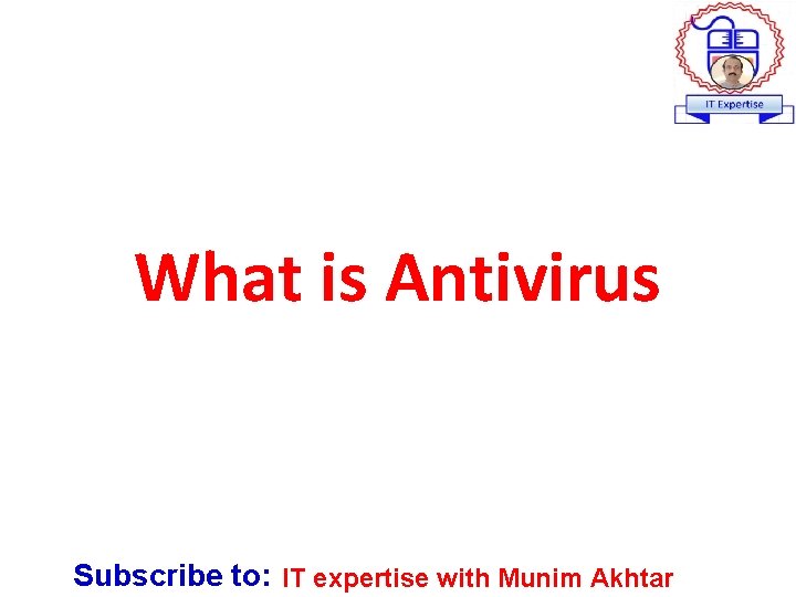 What is Antivirus Subscribe to: IT expertise with Munim Akhtar 