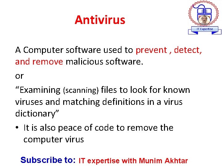 Antivirus A Computer software used to prevent , detect, and remove malicious software. or