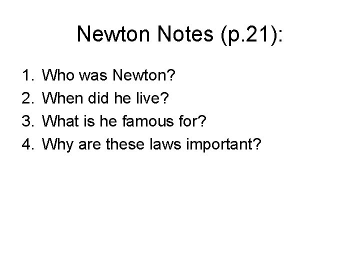 Newton Notes (p. 21): 1. 2. 3. 4. Who was Newton? When did he