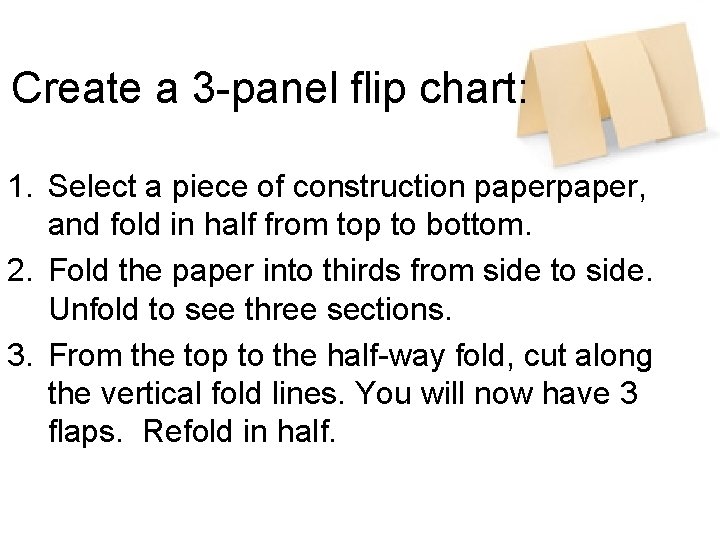 Create a 3 -panel flip chart: 1. Select a piece of construction paper, and