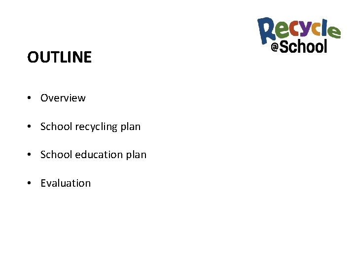 OUTLINE • Overview • School recycling plan • School education plan • Evaluation 