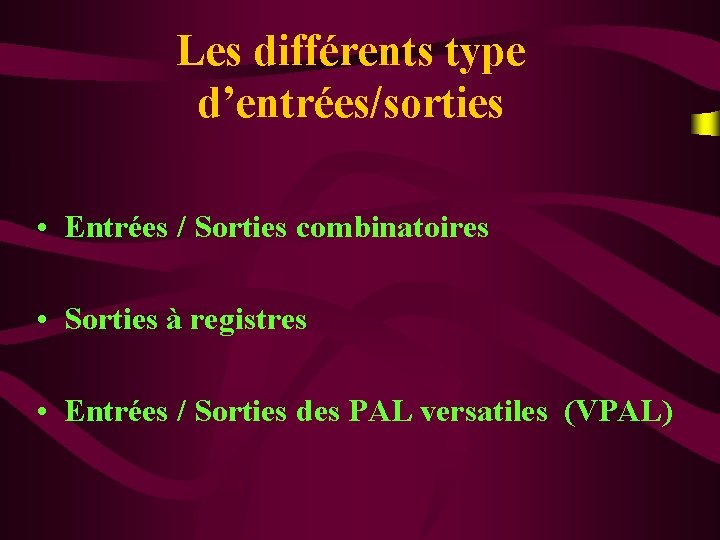 Les différents type d’entrées/sorties • Entrées / Sorties combinatoires • Sorties à registres •