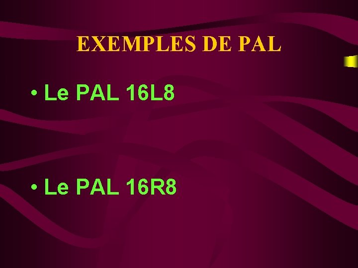 EXEMPLES DE PAL • Le PAL 16 L 8 • Le PAL 16 R