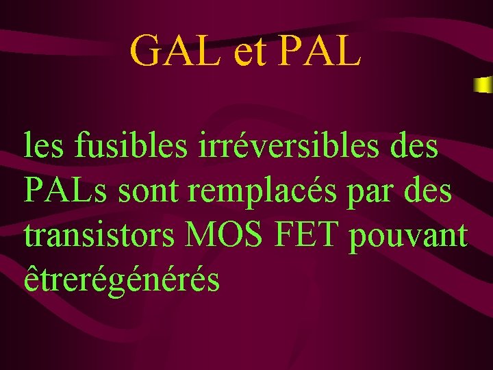 GAL et PAL les fusibles irréversibles des PALs sont remplacés par des transistors MOS