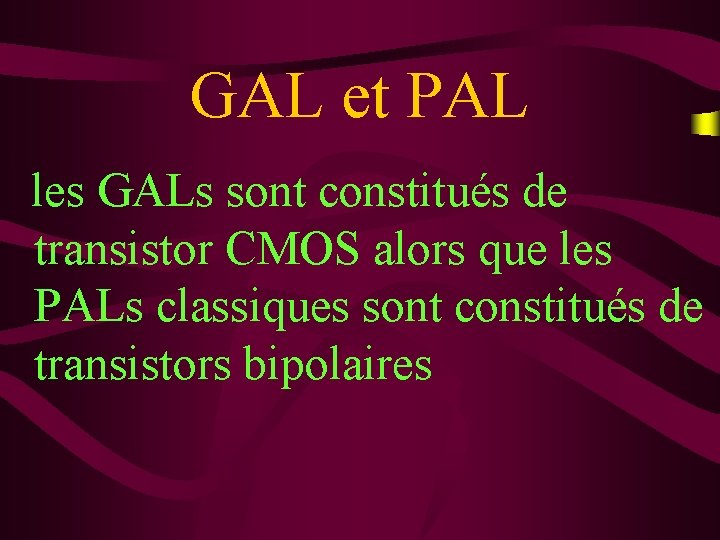 GAL et PAL les GALs sont constitués de transistor CMOS alors que les PALs
