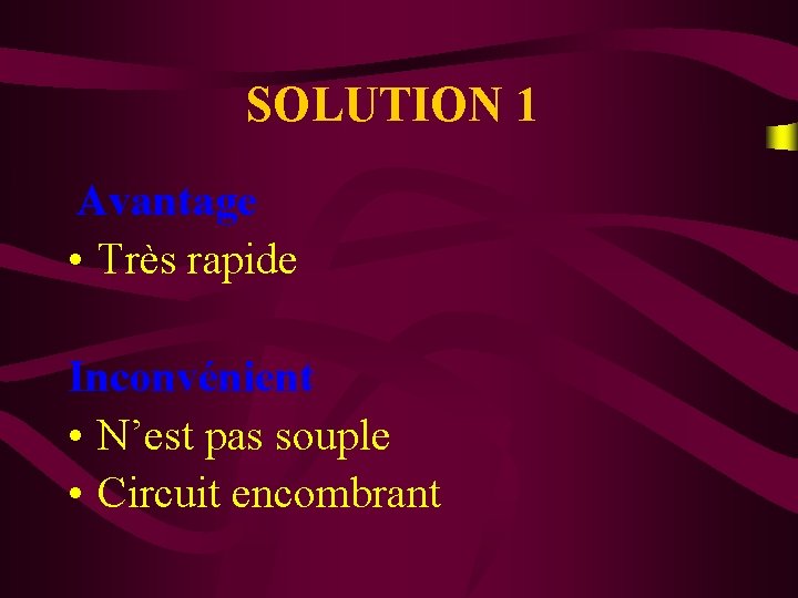 SOLUTION 1 Avantage • Très rapide Inconvénient • N’est pas souple • Circuit encombrant