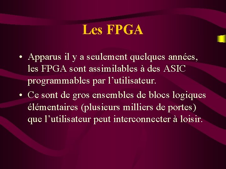 Les FPGA • Apparus il y a seulement quelques années, les FPGA sont assimilables