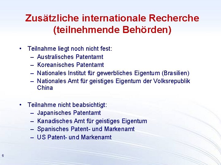 Zusätzliche internationale Recherche (teilnehmende Behörden) • Teilnahme liegt noch nicht fest: – Australisches Patentamt