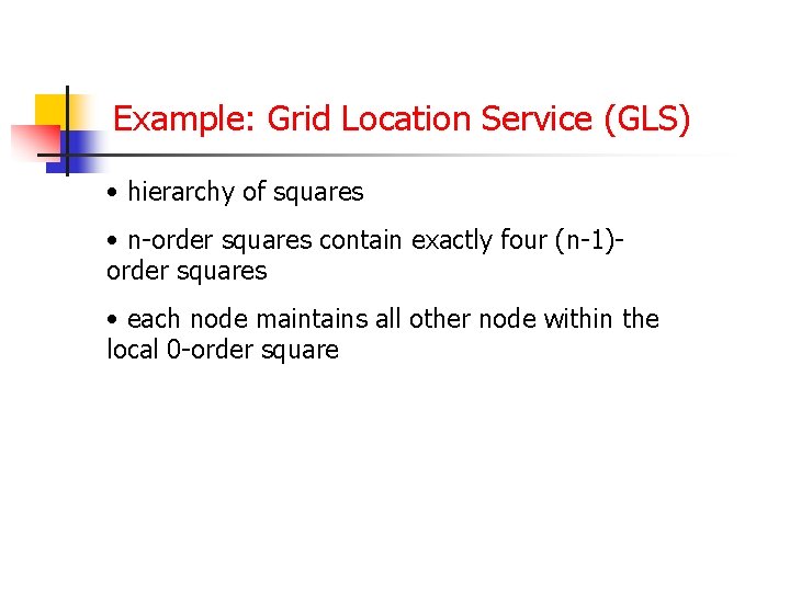 Example: Grid Location Service (GLS) • hierarchy of squares • n-order squares contain exactly