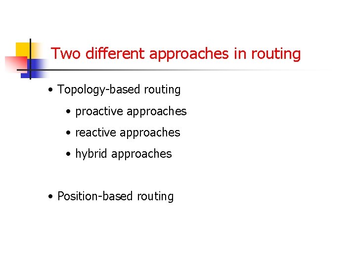 Two different approaches in routing • Topology-based routing • proactive approaches • reactive approaches