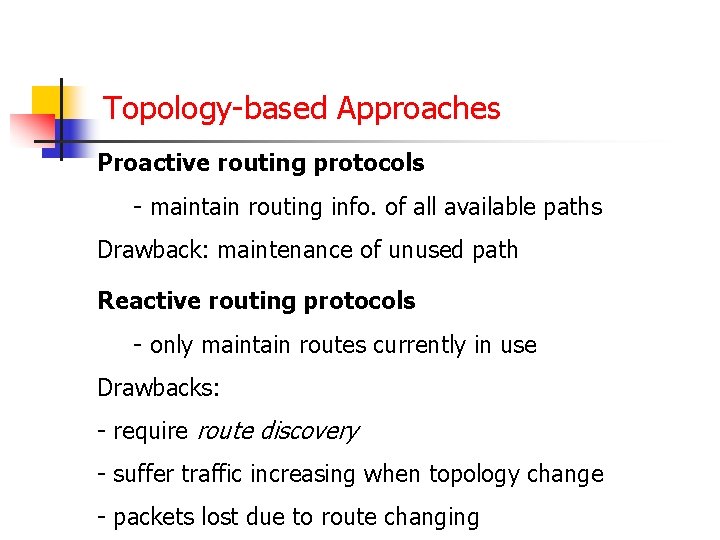 Topology-based Approaches Proactive routing protocols - maintain routing info. of all available paths Drawback: