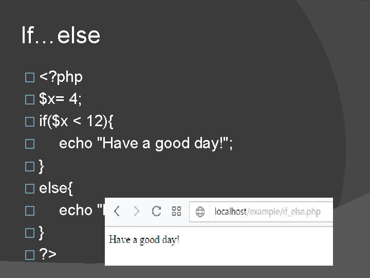 If…else � <? php � $x= 4; � if($x < 12){ � echo "Have If…else � <? php � $x= 4; � if($x < 12){ � echo "Have