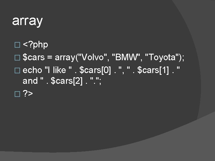 array � <? php � $cars = array("Volvo", "BMW", "Toyota"); � echo "I like array � <? php � $cars = array("Volvo", "BMW", "Toyota"); � echo "I like