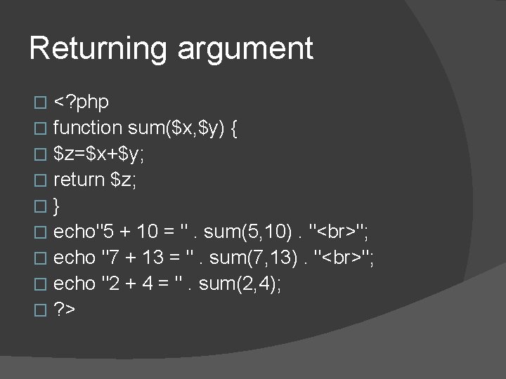 Returning argument <? php � function sum($x, $y) { � $z=$x+$y; � return $z; Returning argument <? php � function sum($x, $y) { � $z=$x+$y; � return $z;