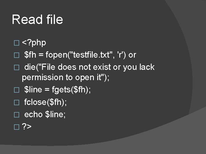 Read file � <? php $fh = fopen("testfile. txt", 'r') or � die("File does Read file � <? php $fh = fopen("testfile. txt", 'r') or � die("File does