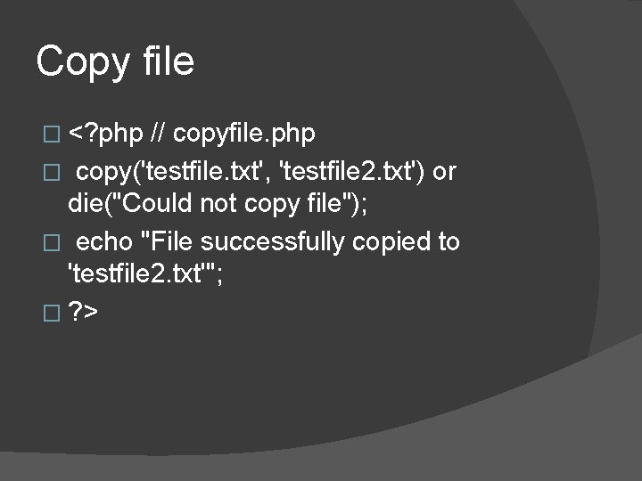 Copy file � <? php // copyfile. php � copy('testfile. txt', 'testfile 2. txt') Copy file � <? php // copyfile. php � copy('testfile. txt', 'testfile 2. txt')