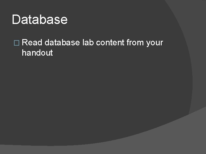 Database � Read database lab content from your handout Database � Read database lab content from your handout