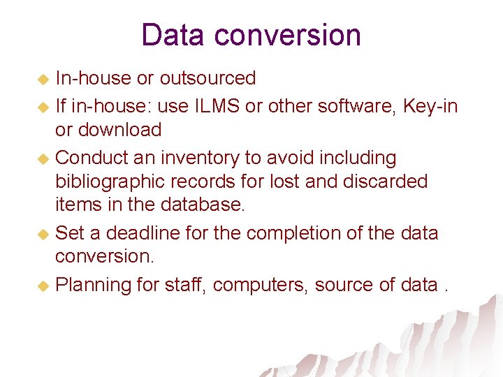 Data conversion In-house or outsourced u If in-house: use ILMS or other software, Key-in
