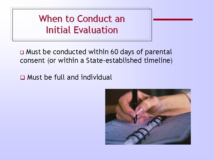 When to Conduct an Initial Evaluation Must be conducted within 60 days of parental