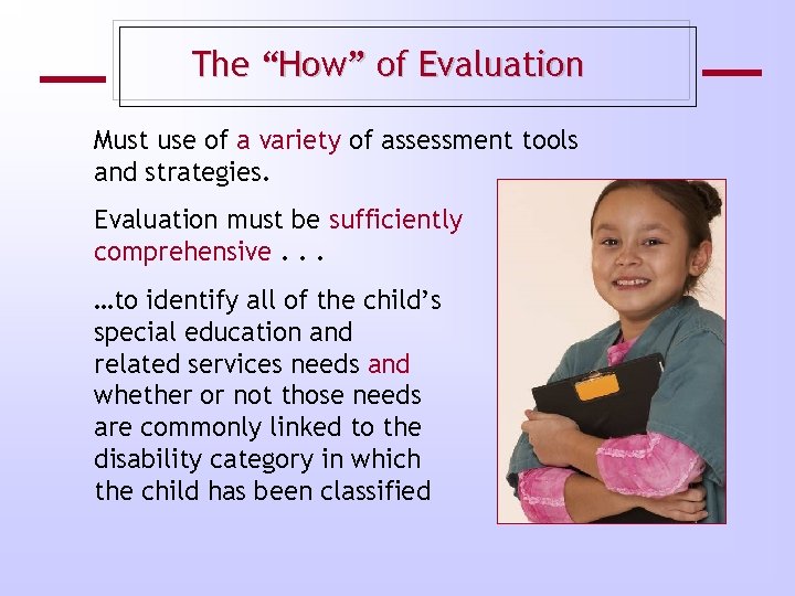 The “How” of Evaluation Must use of a variety of assessment tools and strategies.