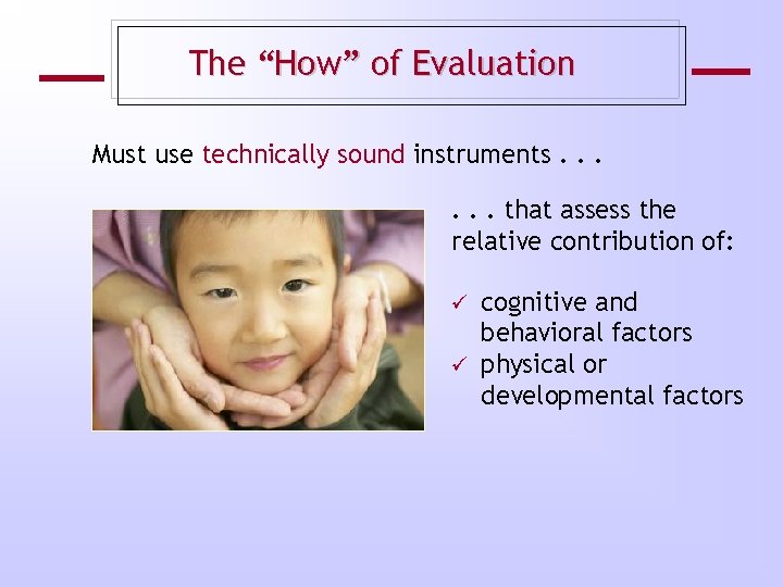 The “How” of Evaluation Must use technically sound instruments. . . that assess the