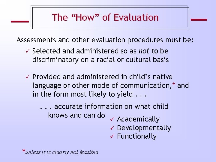 The “How” of Evaluation Assessments and other evaluation procedures must be: ü Selected and