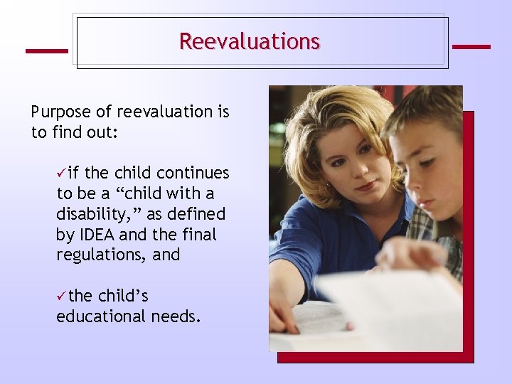 Reevaluations Purpose of reevaluation is to find out: üif the child continues to be