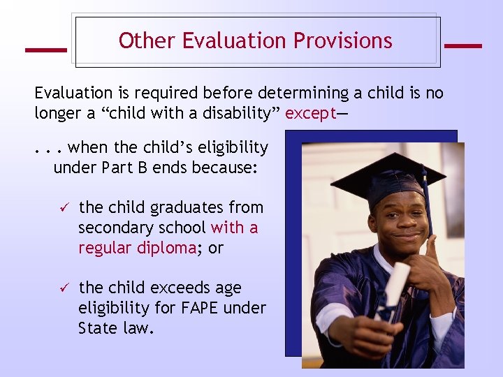 Other Evaluation Provisions Evaluation is required before determining a child is no longer a