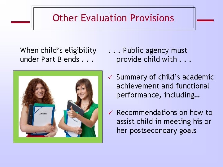 Other Evaluation Provisions When child’s eligibility under Part B ends. . . Public agency