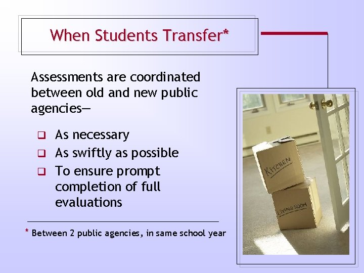 When Students Transfer* Assessments are coordinated between old and new public agencies— As necessary