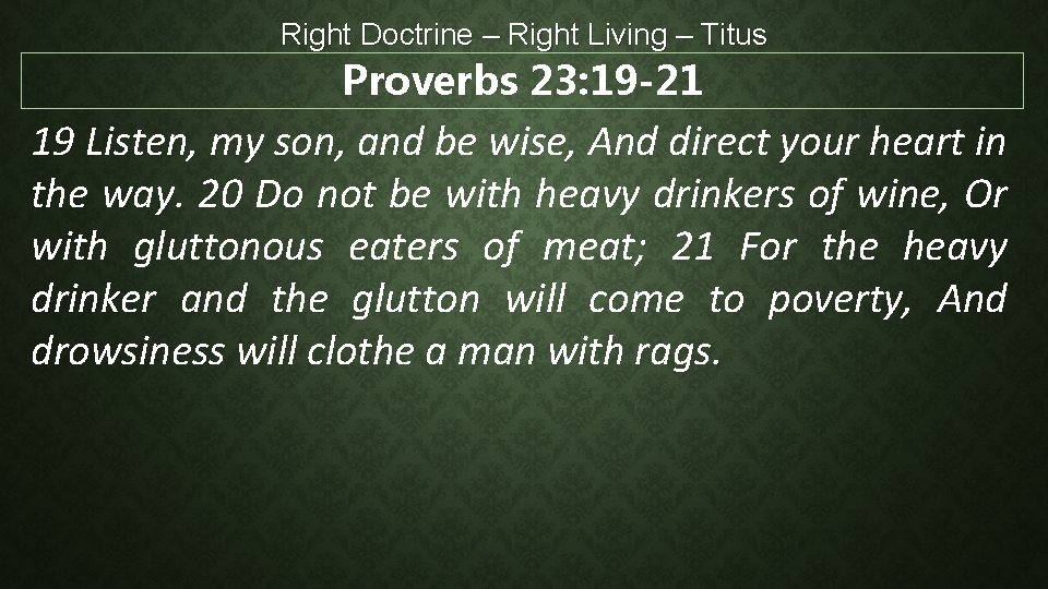 Right Doctrine – Right Living – Titus Proverbs 23: 19 -21 19 Listen, my