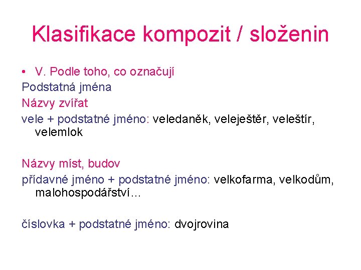 Klasifikace kompozit / složenin • V. Podle toho, co označují Podstatná jména Názvy zvířat