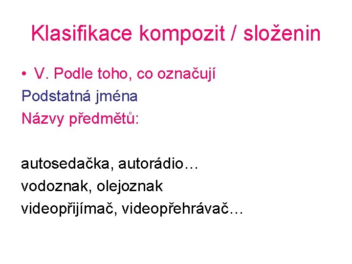 Klasifikace kompozit / složenin • V. Podle toho, co označují Podstatná jména Názvy předmětů: