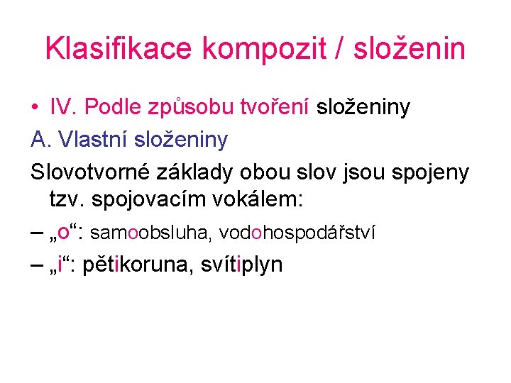 Klasifikace kompozit / složenin • IV. Podle způsobu tvoření složeniny A. Vlastní složeniny Slovotvorné