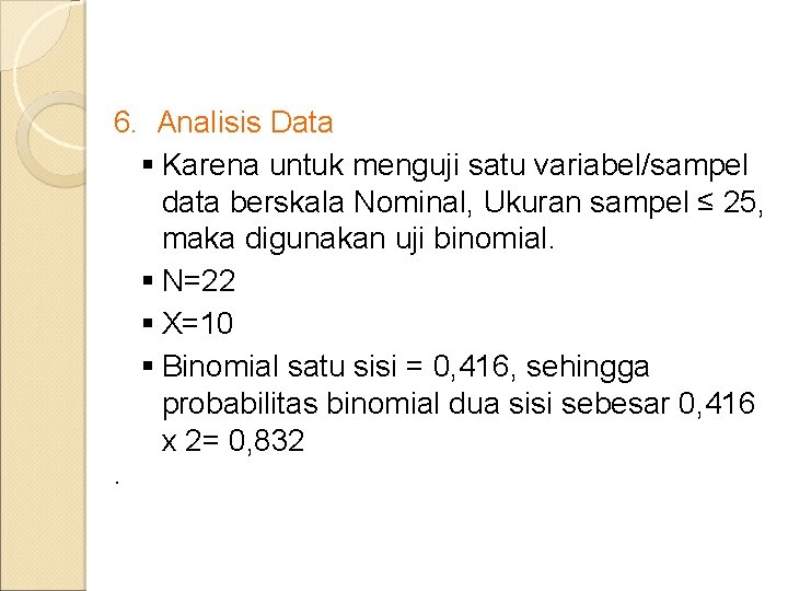 6. Analisis Data § Karena untuk menguji satu variabel/sampel data berskala Nominal, Ukuran sampel