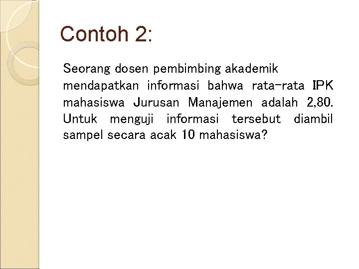 Contoh 2: Seorang dosen pembimbing akademik mendapatkan informasi bahwa rata-rata IPK mahasiswa Jurusan Manajemen