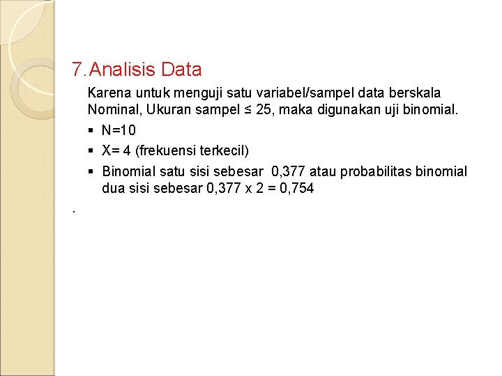 7. Analisis Data Karena untuk menguji satu variabel/sampel data berskala Nominal, Ukuran sampel ≤