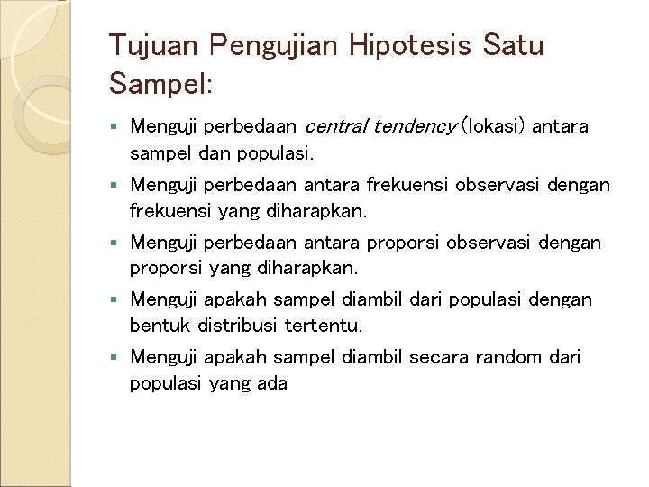 Tujuan Pengujian Hipotesis Satu Sampel: § § § Menguji perbedaan central tendency (lokasi) antara