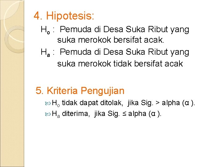 4. Hipotesis: Ho : Pemuda di Desa Suka Ribut yang suka merokok bersifat acak.