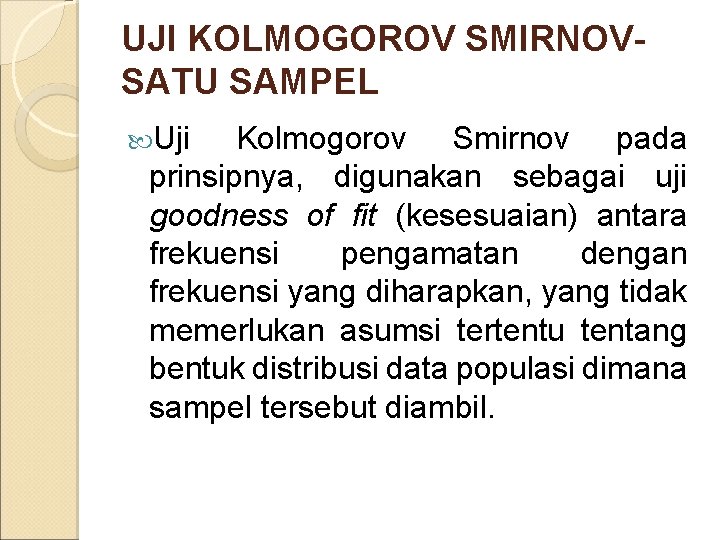UJI KOLMOGOROV SMIRNOVSATU SAMPEL Uji Kolmogorov Smirnov pada prinsipnya, digunakan sebagai uji goodness of
