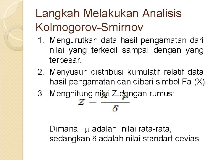 Langkah Melakukan Analisis Kolmogorov-Smirnov 1. Mengurutkan data hasil pengamatan dari nilai yang terkecil sampai