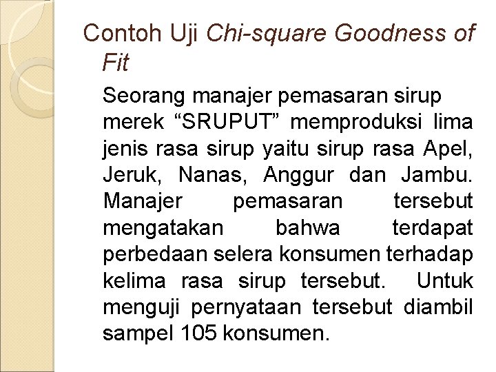 Contoh Uji Chi-square Goodness of Fit Seorang manajer pemasaran sirup merek “SRUPUT” memproduksi lima