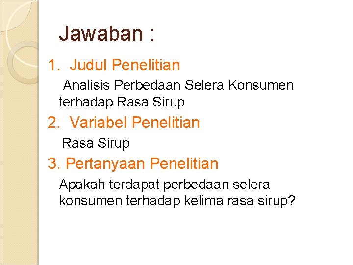 Jawaban : 1. Judul Penelitian Analisis Perbedaan Selera Konsumen terhadap Rasa Sirup 2. Variabel