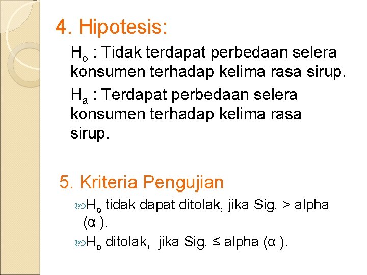 4. Hipotesis: Ho : Tidak terdapat perbedaan selera konsumen terhadap kelima rasa sirup. Ha