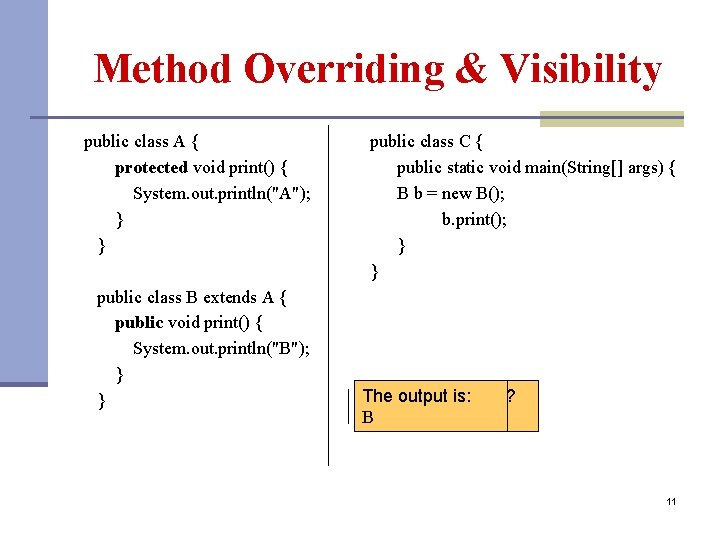 Method Overriding & Visibility public class A { protected void print() { System. out.