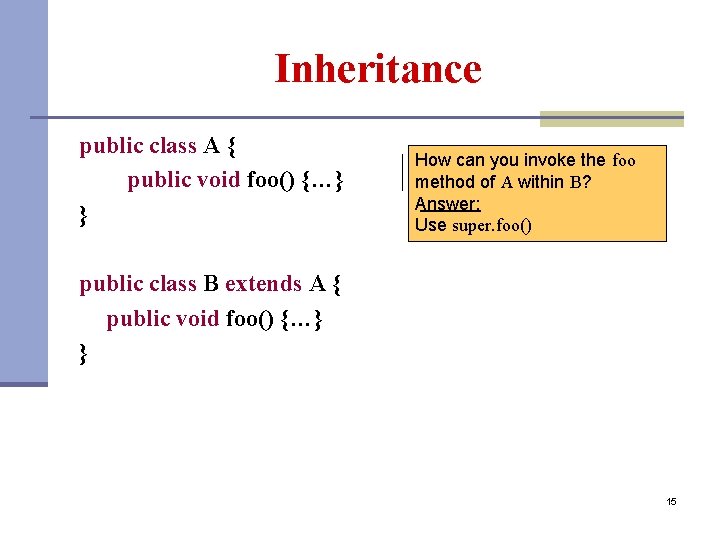 Inheritance public class A { public void foo() {…} } How can you invoke